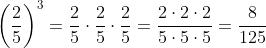 \left (\frac{2}{5} \right )^{3}=\frac{2}{5}\cdot \frac{2}{5}\cdot \frac{2}{5}=\frac{2\cdot 2\cdot 2}{5\cdot 5\cdot 5}=\frac{8}{125}